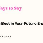 24+ Other Ways to Say “All the Best in Your Future Endeavors”