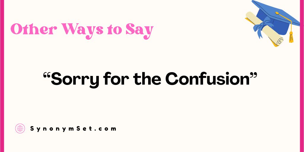26 Other Ways to Say “Sorry for the Confusion”