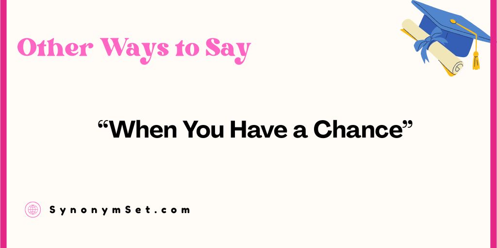 28 Other Ways to Say “When You Have a Chance”