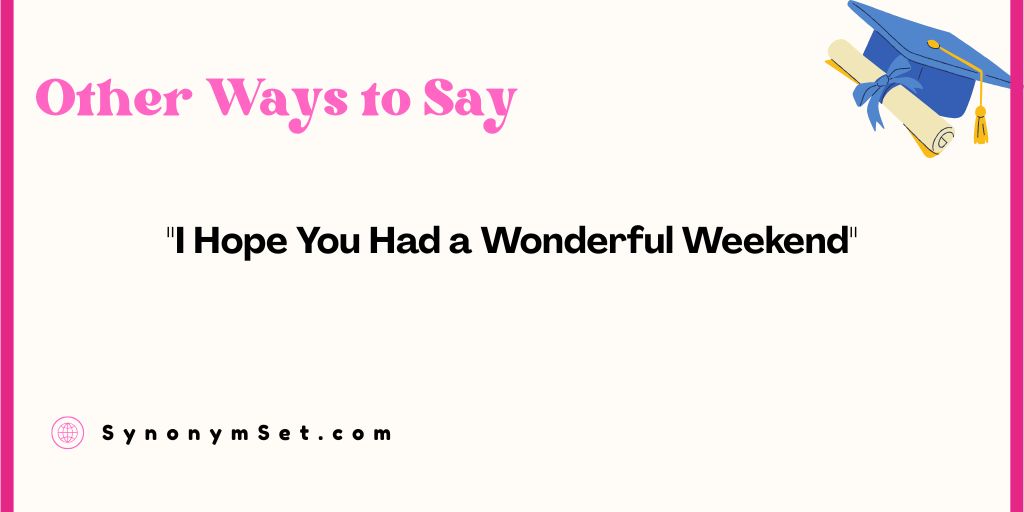 29 Other Ways to Say "I Hope You Had a Wonderful Weekend"