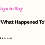 29 Other Ways to Say “What Happened To”