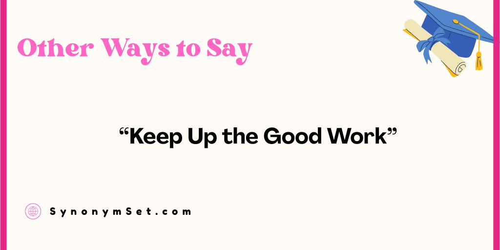 30+ Other Ways to Say “Keep Up the Good Work” for Any Situation