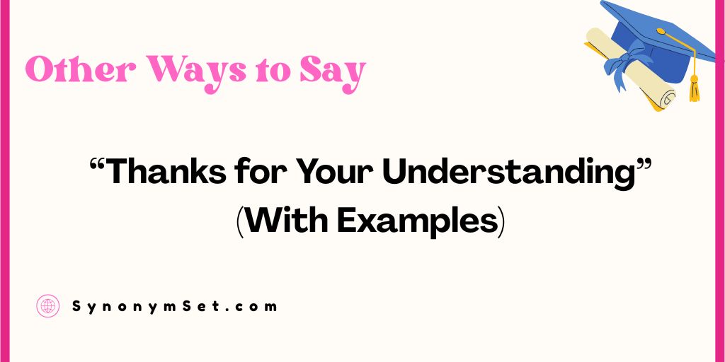 33 Other Ways to Say “Thanks for Your Understanding” (With Examples)