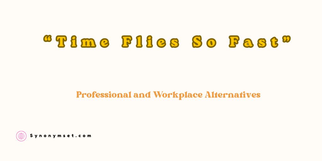 Professional and Workplace “Time Flies So Fast” Alternatives