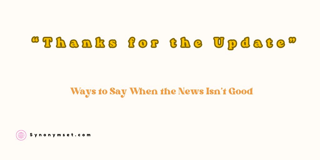 Ways to Say “Thanks for the Update” When the News Isn’t Good